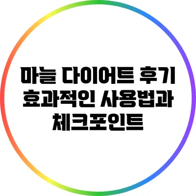 마늘 다이어트 후기: 효과적인 사용법과 체크포인트