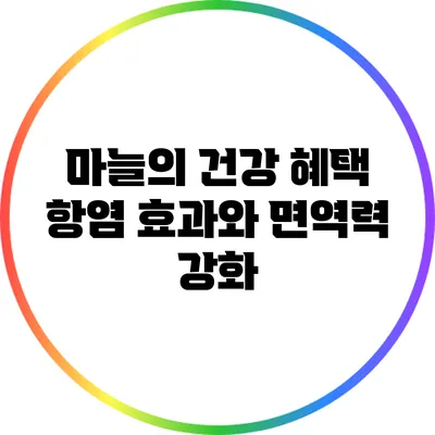 마늘의 건강 혜택: 항염 효과와 면역력 강화