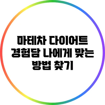 마테차 다이어트 경험담: 나에게 맞는 방법 찾기