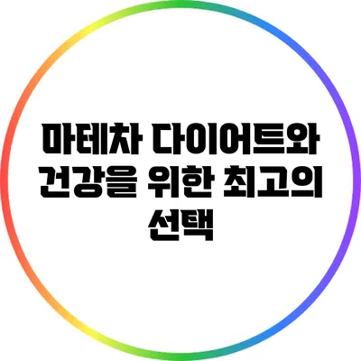 마테차: 다이어트와 건강을 위한 최고의 선택