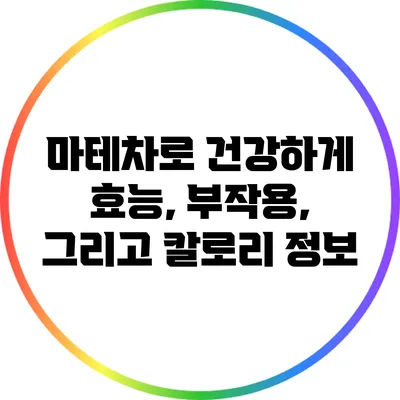 마테차로 건강하게: 효능, 부작용, 그리고 칼로리 정보