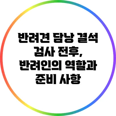 반려견 담낭 결석 검사 전후, 반려인의 역할과 준비 사항