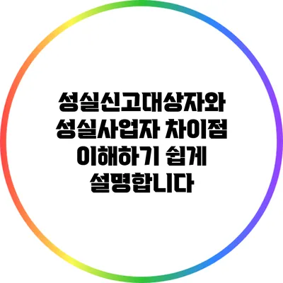 성실신고대상자와 성실사업자 차이점: 이해하기 쉽게 설명합니다