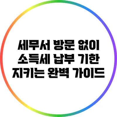 세무서 방문 없이 소득세 납부 기한 지키는 완벽 가이드