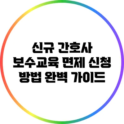 신규 간호사 보수교육 면제 신청 방법 완벽 가이드