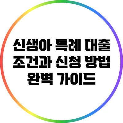 신생아 특례 대출: 조건과 신청 방법 완벽 가이드