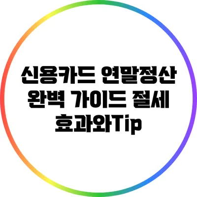 신용카드 연말정산 완벽 가이드: 절세 효과와Tip