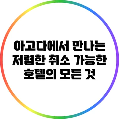 아고다에서 만나는 저렴한 취소 가능한 호텔의 모든 것