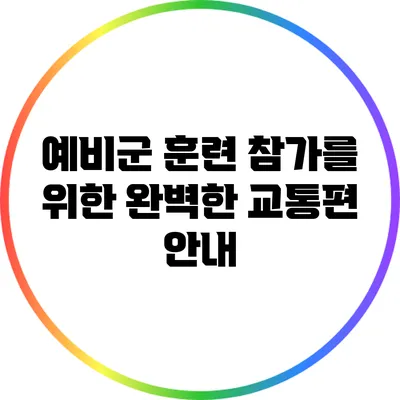 예비군 훈련 참가를 위한 완벽한 교통편 안내