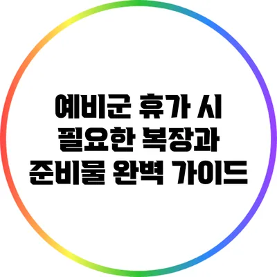 예비군 휴가 시 필요한 복장과 준비물 완벽 가이드