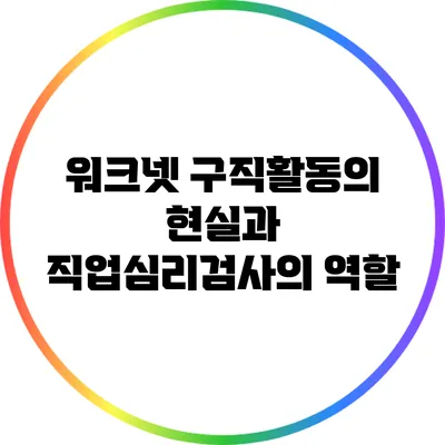 워크넷 구직활동의 현실과 직업심리검사의 역할