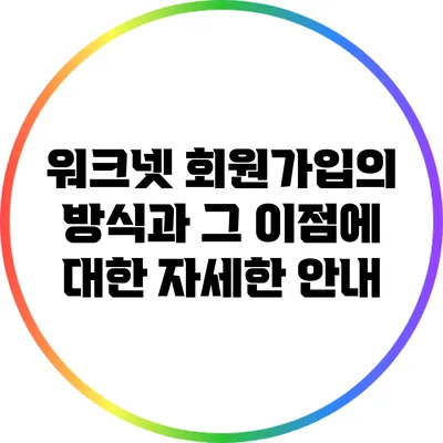 워크넷 회원가입의 방식과 그 이점에 대한 자세한 안내