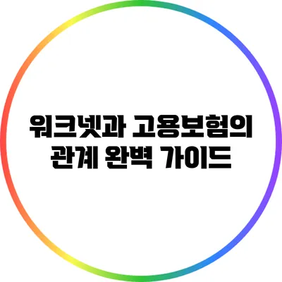 워크넷과 고용보험의 관계 완벽 가이드