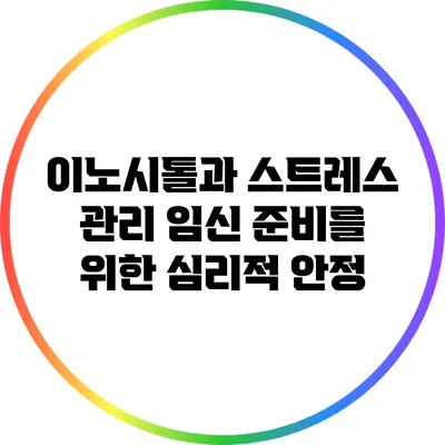 이노시톨과 스트레스 관리: 임신 준비를 위한 심리적 안정