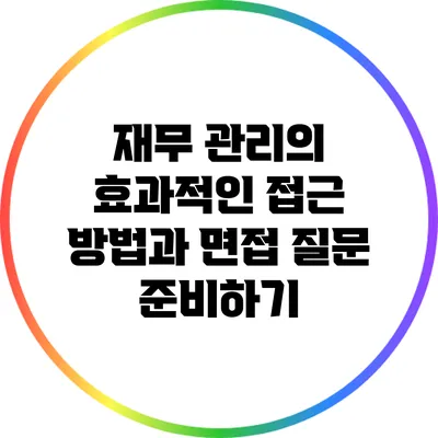 재무 관리의 효과적인 접근 방법과 면접 질문 준비하기