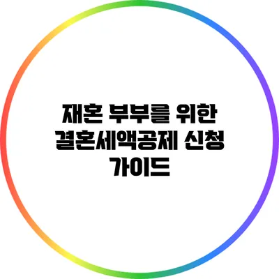 재혼 부부를 위한 결혼세액공제 신청 가이드
