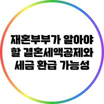 재혼부부가 알아야 할 결혼세액공제와 세금 환급 가능성