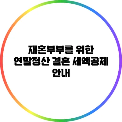 재혼부부를 위한 연말정산 결혼 세액공제 안내