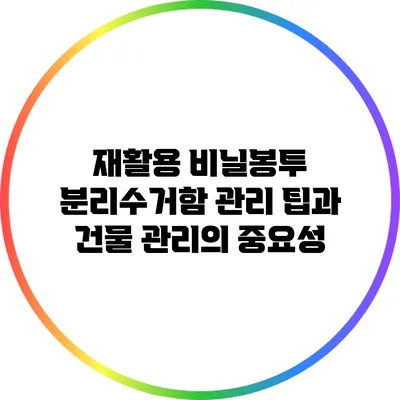 재활용 비닐봉투 분리수거함 관리 팁과 건물 관리의 중요성