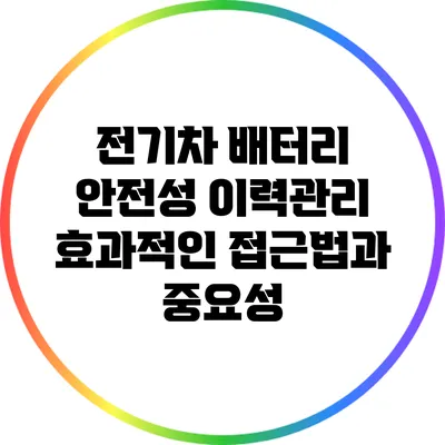 전기차 배터리 안전성 이력관리: 효과적인 접근법과 중요성