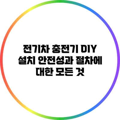 전기차 충전기 DIY 설치: 안전성과 절차에 대한 모든 것