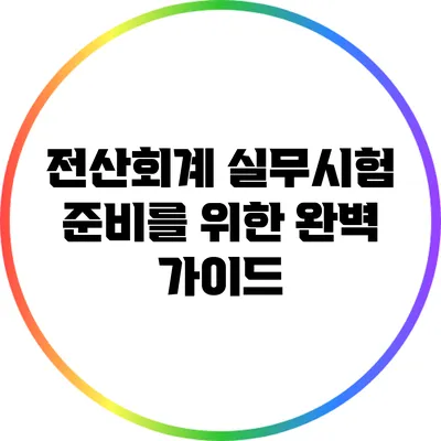 전산회계 실무시험 준비를 위한 완벽 가이드