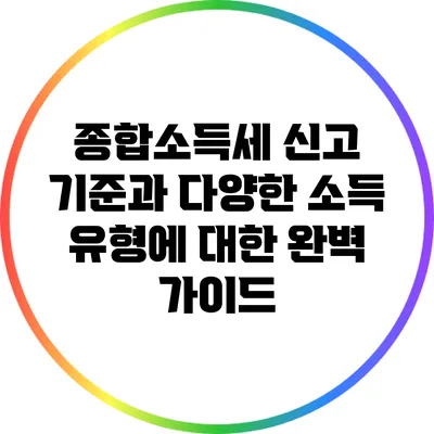 종합소득세 신고 기준과 다양한 소득 유형에 대한 완벽 가이드