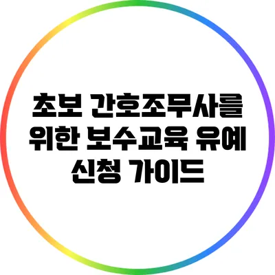 초보 간호조무사를 위한 보수교육 유예 신청 가이드