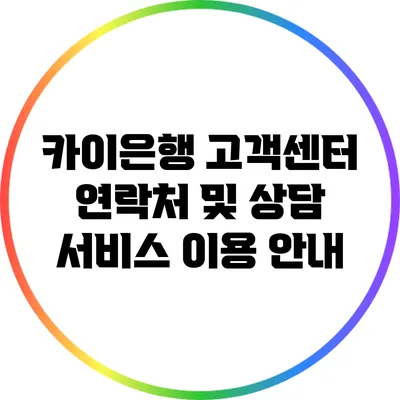 카이은행 고객센터 연락처 및 상담 서비스 이용 안내