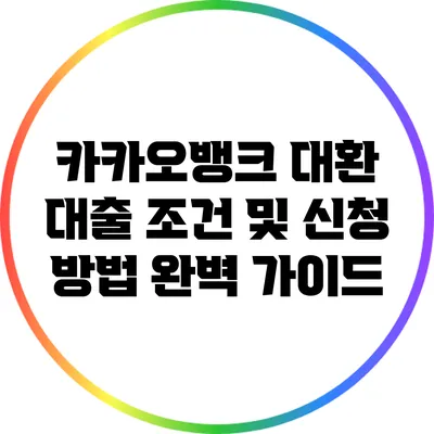 카카오뱅크 대환 대출: 조건 및 신청 방법 완벽 가이드