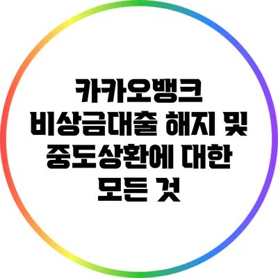 카카오뱅크 비상금대출 해지 및 중도상환에 대한 모든 것