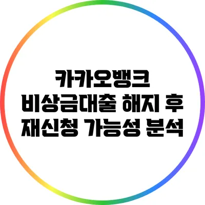 카카오뱅크 비상금대출 해지 후 재신청 가능성 분석