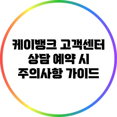 케이뱅크 고객센터 상담 예약 시 주의사항 가이드