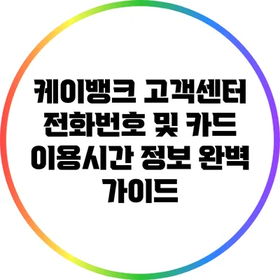 케이뱅크 고객센터 전화번호 및 카드 이용시간 정보 완벽 가이드