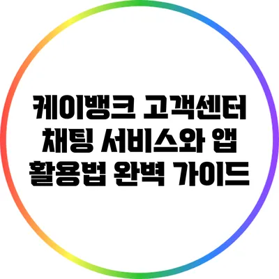 케이뱅크 고객센터 채팅 서비스와 앱 활용법 완벽 가이드