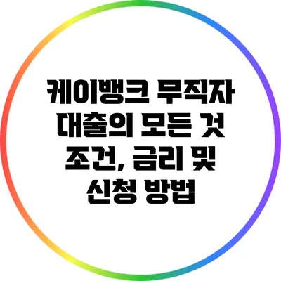 케이뱅크 무직자 대출의 모든 것: 조건, 금리 및 신청 방법