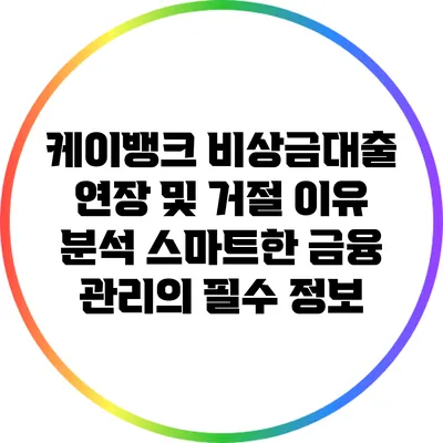 케이뱅크 비상금대출 연장 및 거절 이유 분석: 스마트한 금융 관리의 필수 정보