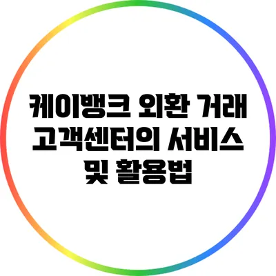 케이뱅크 외환 거래 고객센터의 서비스 및 활용법