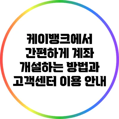 케이뱅크에서 간편하게 계좌 개설하는 방법과 고객센터 이용 안내