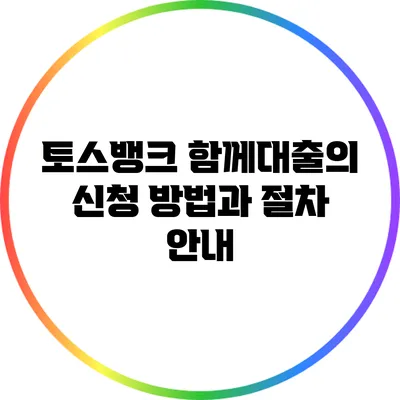 토스뱅크 함께대출의 신청 방법과 절차 안내