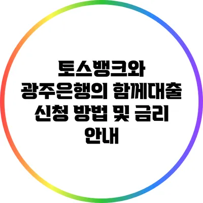 토스뱅크와 광주은행의 함께대출 신청 방법 및 금리 안내