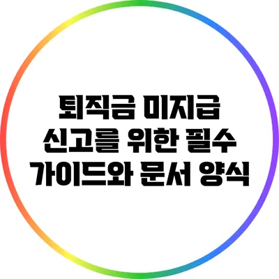 퇴직금 미지급 신고를 위한 필수 가이드와 문서 양식