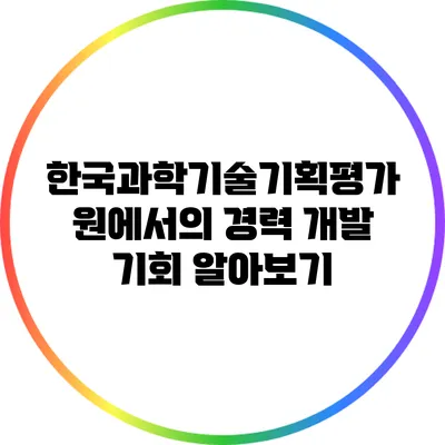 한국과학기술기획평가원에서의 경력 개발 기회 알아보기