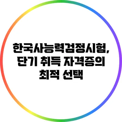 한국사능력검정시험, 단기 취득 자격증의 최적 선택