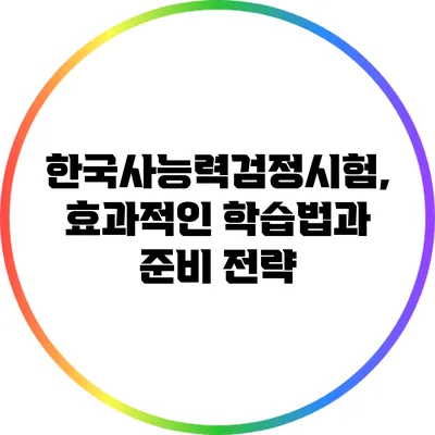 한국사능력검정시험, 효과적인 학습법과 준비 전략