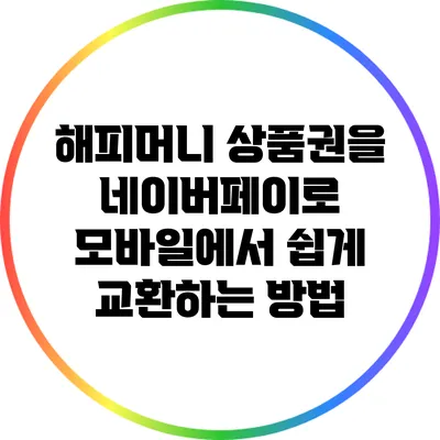 해피머니 상품권을 네이버페이로 모바일에서 쉽게 교환하는 방법