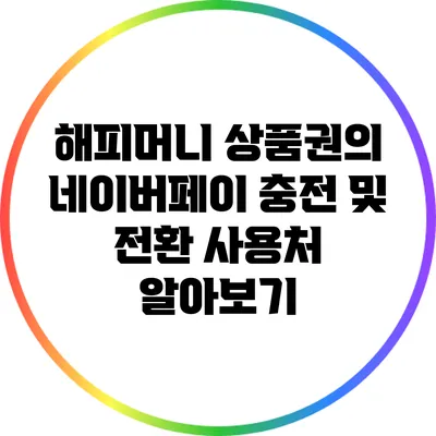 해피머니 상품권의 네이버페이 충전 및 전환 사용처 알아보기