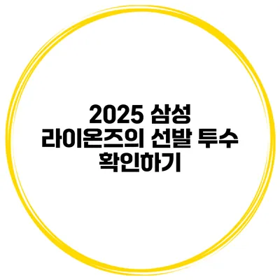 2025 삼성 라이온즈의 선발 투수 확인하기