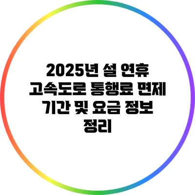 2025년 설 연휴 고속도로 통행료 면제 기간 및 요금 정보 정리