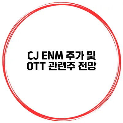 CJ ENM 주가 및 OTT 관련주 전망